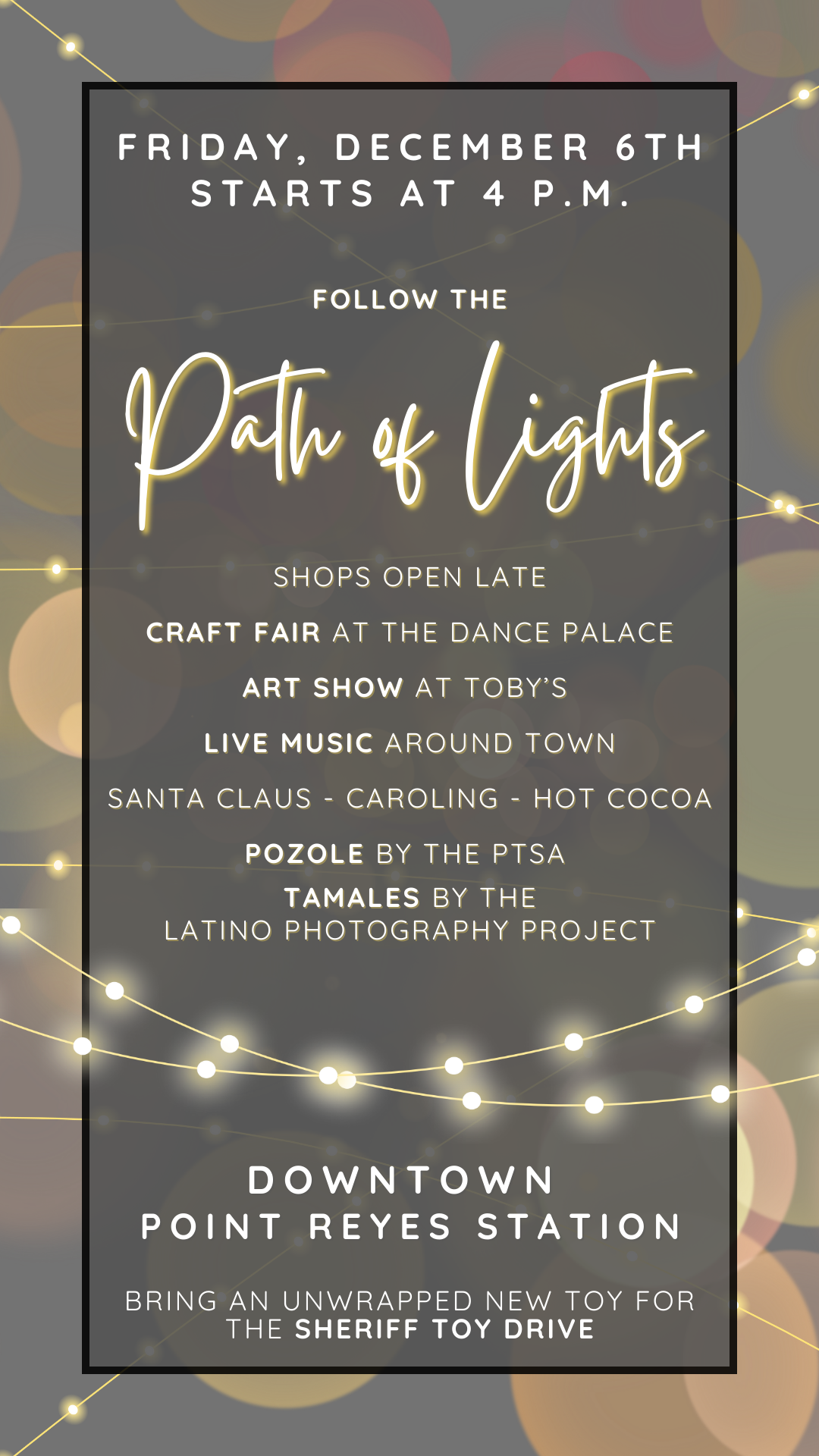 Path of Lights returns to Point Reyes Station Friday December 6th at 4 PM. Luminarias lead to shops and restaurants. Enjoy music, selfies with Santa, and hot cocoa. Drop off an unwrapped toy at various locations. Dance Palace Crafts Fair opens with Children's Choirs, tree lighting and West Marin School PTSA Pozole.  Organized by Gallery Route One, the Dance Palace and Rotary Club West Marin